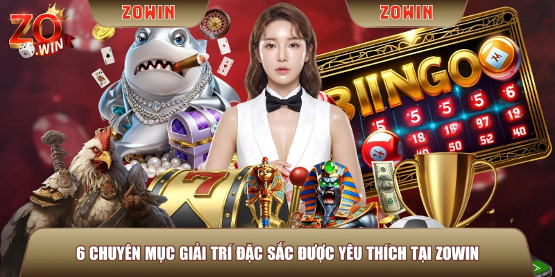 6 chuyên mục giải trí đặc sắc được yêu thích tại ZOWIN