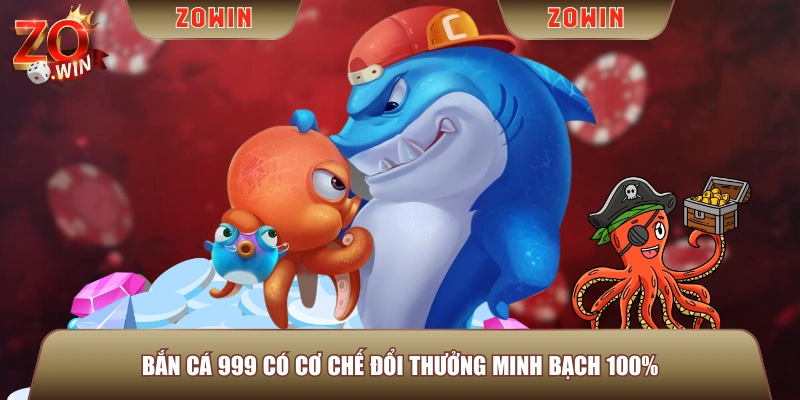 Bắn Cá 999 có cơ chế đổi thưởng minh bạch 100%