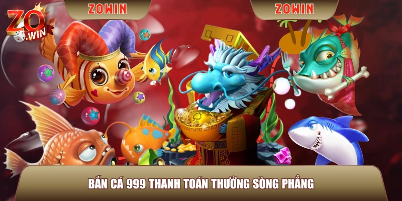 Bắn Cá 999 thanh toán thưởng sòng phẳng