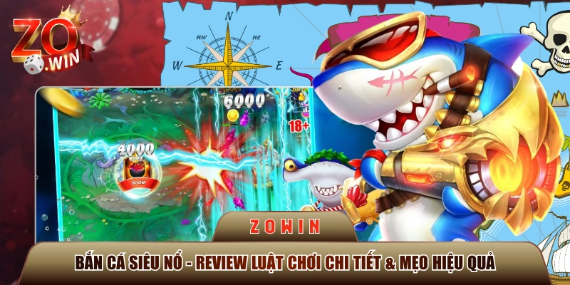 Bắn Cá Siêu Nổ - Review Luật Chơi Chi Tiết & Mẹo Hiệu Quả