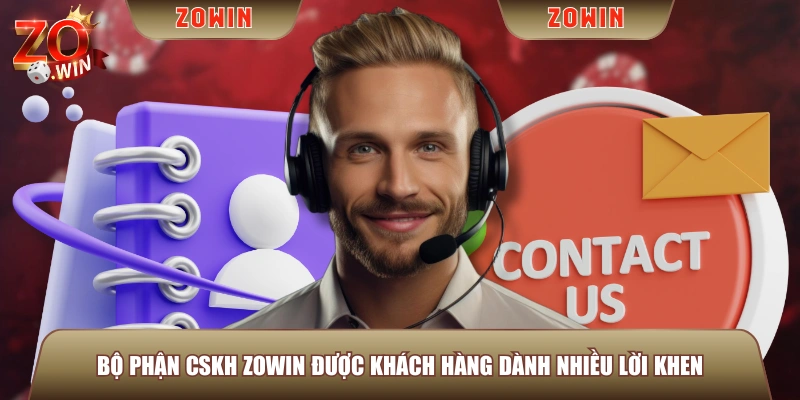 Bộ phận CSKH ZOWIN được khách hàng dành nhiều lời khen