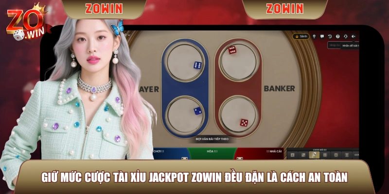 Giữ mức cược Tài Xỉu Jackpot ZOWIN đều đặn là cách an toàn