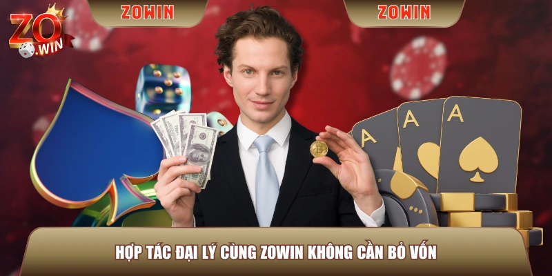 Hợp tác đại lý cùng ZOWIN không cần bỏ vốn