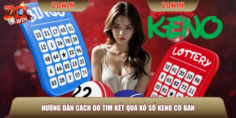 Hướng dẫn cách dò tìm kết quả xổ số Keno cơ bản