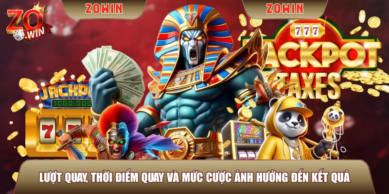 Lượt quay, thời điểm quay và mức cược ảnh hưởng đến kết quả