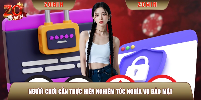 Người chơi cần thực hiện nghiêm túc nghĩa vụ bảo mật