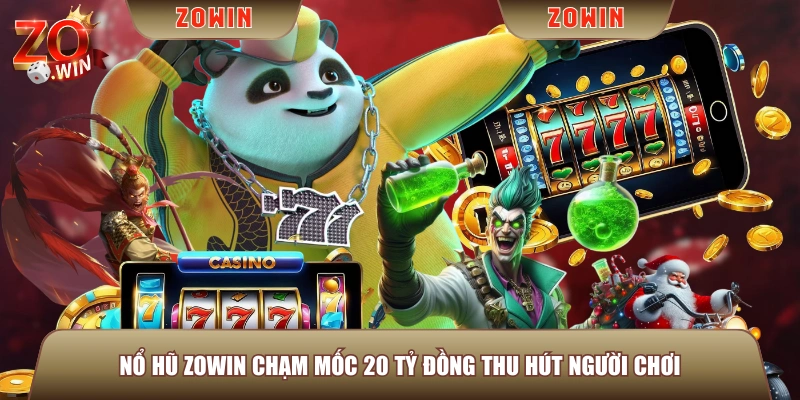 Nổ Hũ ZOWIN chạm mốc 20 tỷ đồng thu hút người chơi