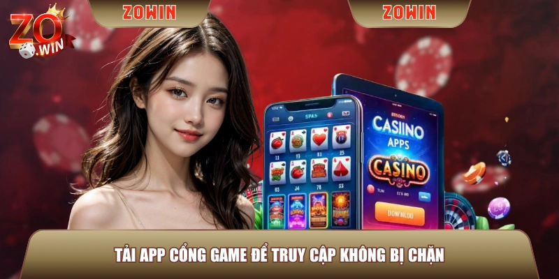 Tải app cổng game để truy cập không bị chặn
