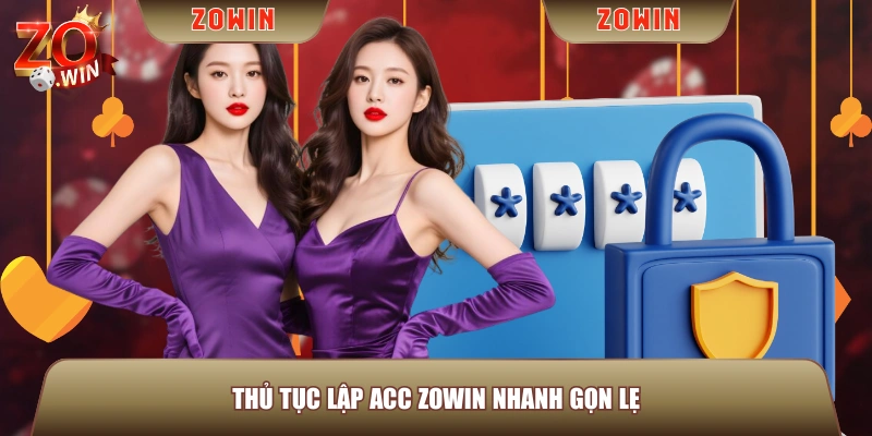 Thủ tục lập acc ZOWIN nhanh gọn lẹ