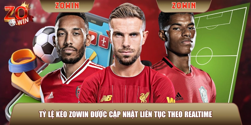 Tỷ lệ kèo ZOWIN được cập nhật liên tục theo realtime